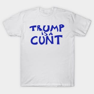 Trump is a C*nt T-Shirt